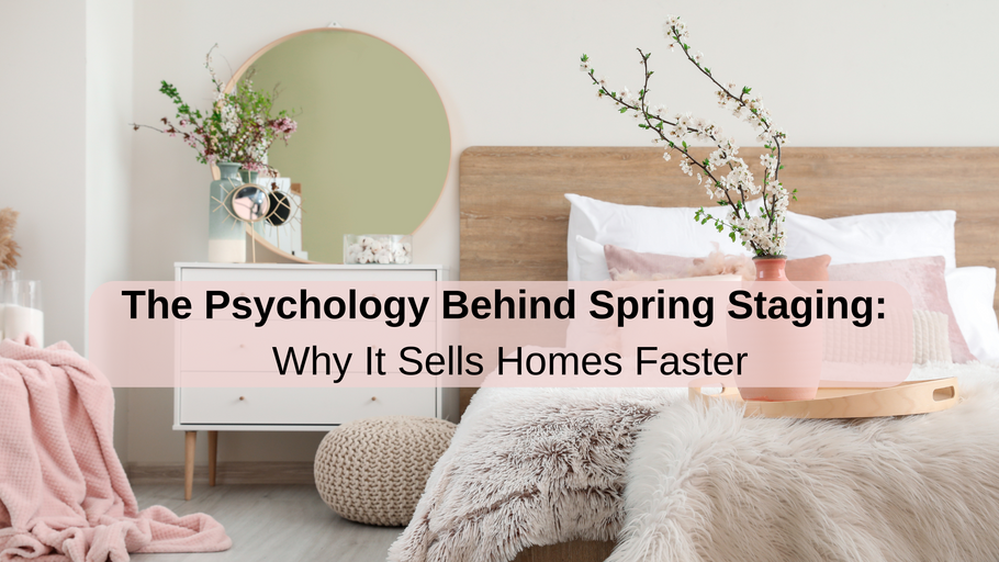 The Psychology Behind Spring Staging: Why It Sells Homes Faster